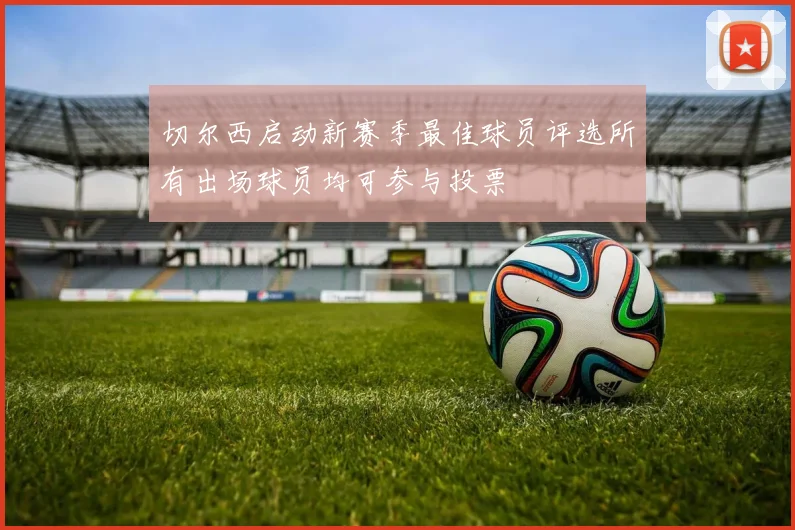 切尔西启动新赛季最佳球员评选所有出场球员均可参与投票